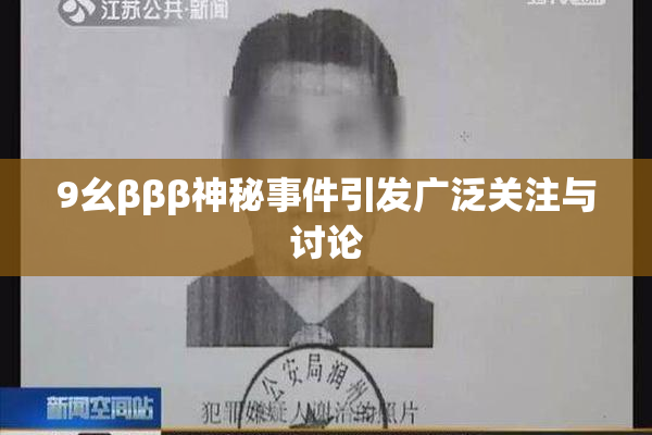 9幺βββ神秘事件引发广泛关注与讨论