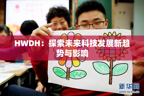 HWDH：探索未来科技发展新趋势与影响