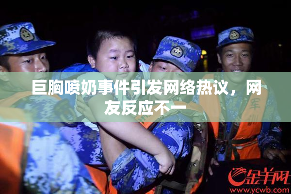 巨胸喷奶事件引发网络热议，网友反应不一