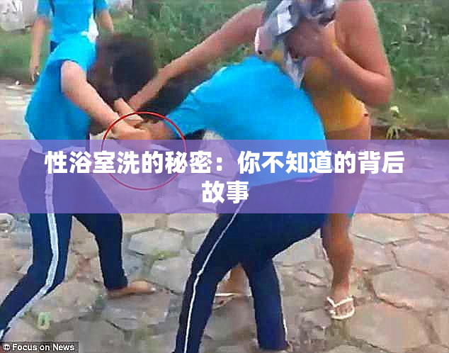 性浴室洗的秘密：你不知道的背后故事