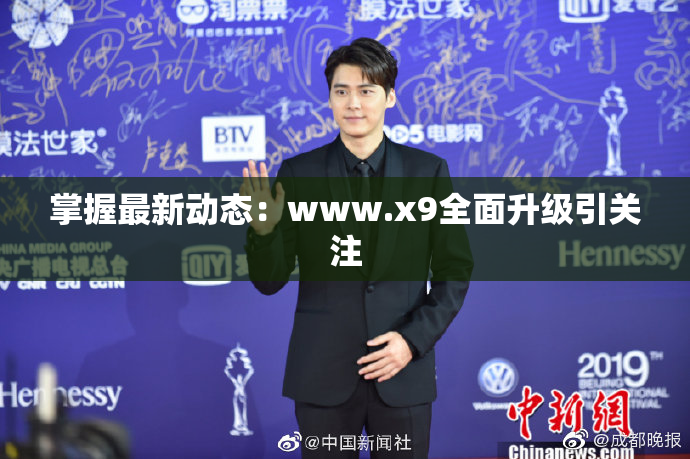 掌握最新动态：www.x9全面升级引关注