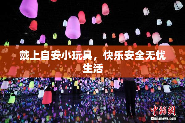 戴上自安小玩具，快乐安全无忧生活