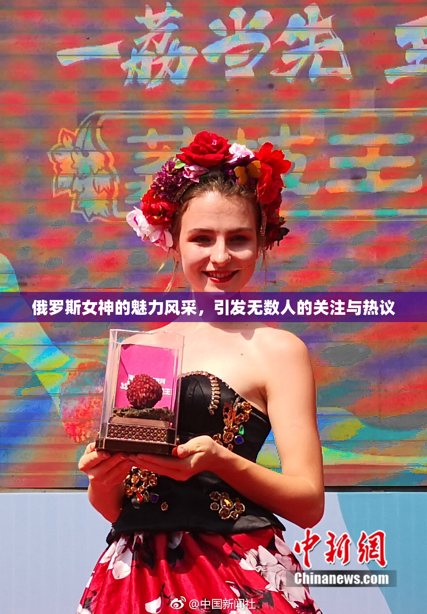 俄罗斯女神的魅力风采，引发无数人的关注与热议