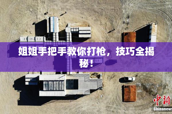 姐姐手把手教你打枪，技巧全揭秘！