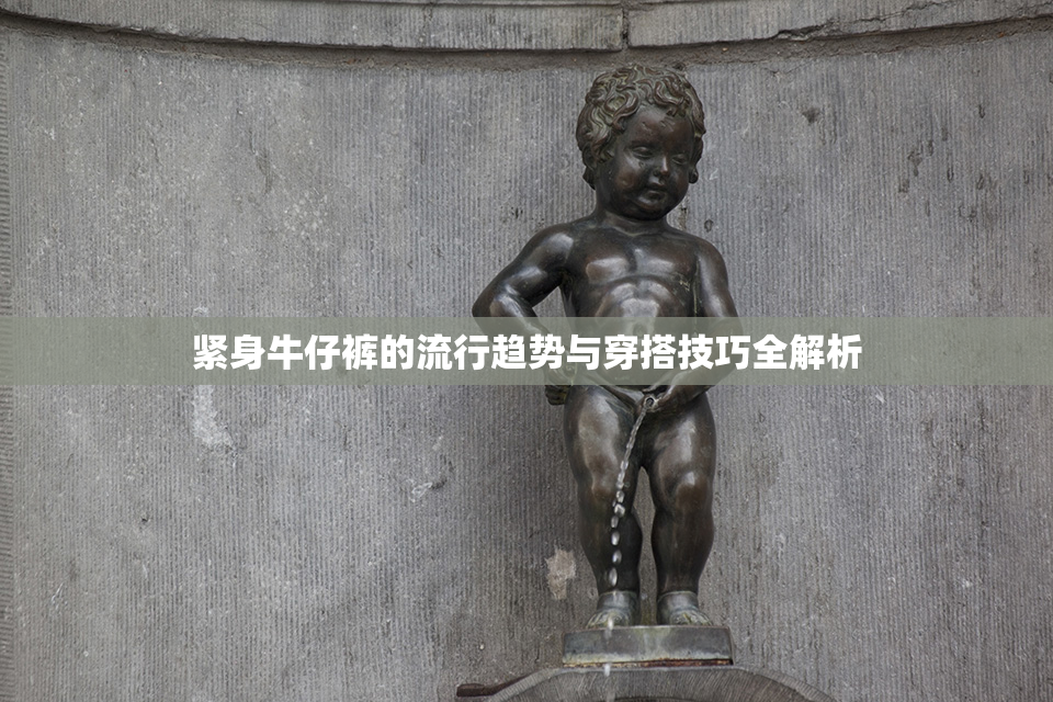 紧身牛仔裤的流行趋势与穿搭技巧全解析