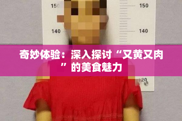 奇妙体验：深入探讨“又黄又肉”的美食魅力