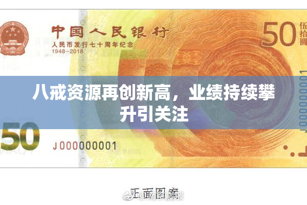 八戒资源再创新高，业绩持续攀升引关注