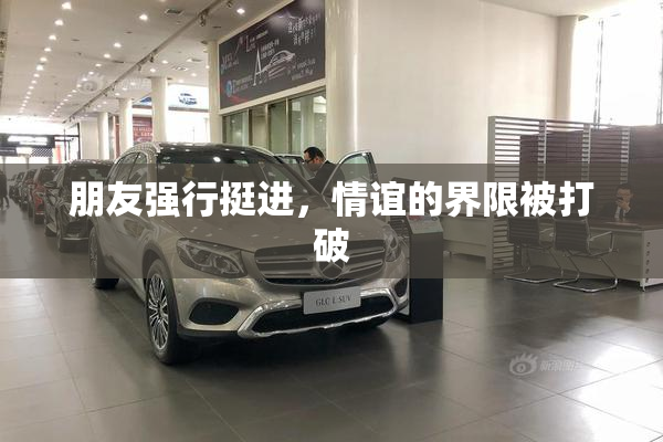 朋友强行挺进，情谊的界限被打破