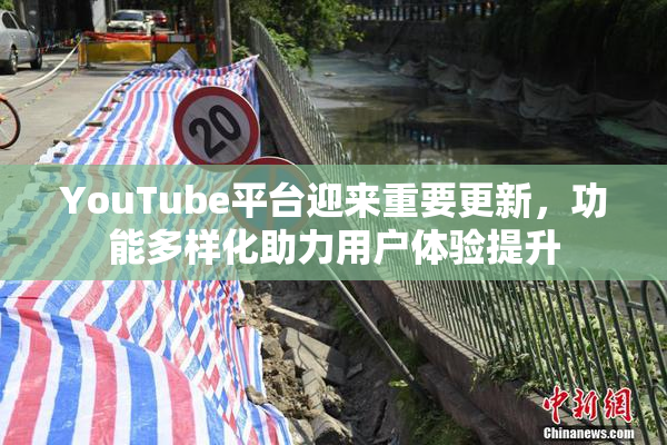 YouTube平台迎来重要更新，功能多样化助力用户体验提升