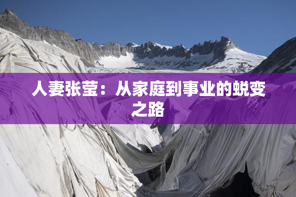 人妻张莹：从家庭到事业的蜕变之路