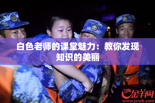 白色老师的课堂魅力：教你发现知识的美丽
