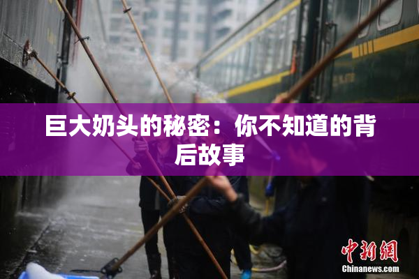 巨大奶头的秘密：你不知道的背后故事