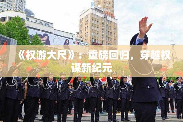 《权游大尺》：重磅回归，穿越权谋新纪元