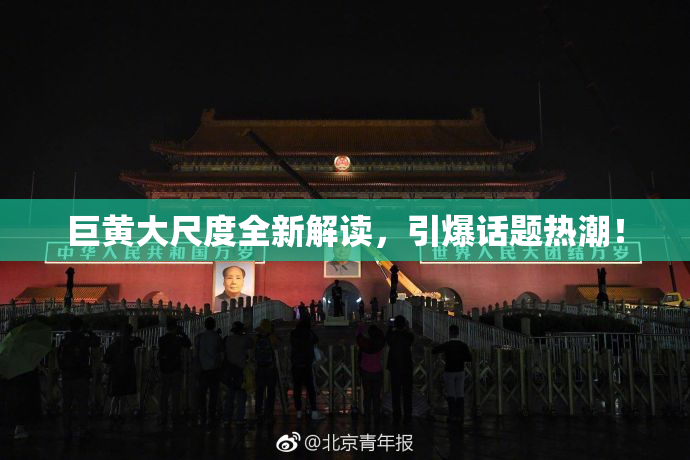 巨黄大尺度全新解读，引爆话题热潮！