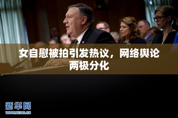女自慰被拍引发热议，网络舆论两极分化