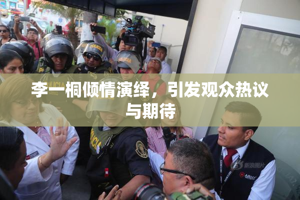 李一桐倾情演绎，引发观众热议与期待