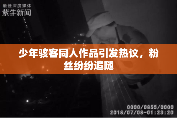 少年骇客同人作品引发热议，粉丝纷纷追随