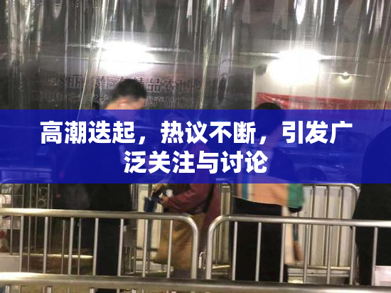 高潮迭起，热议不断，引发广泛关注与讨论