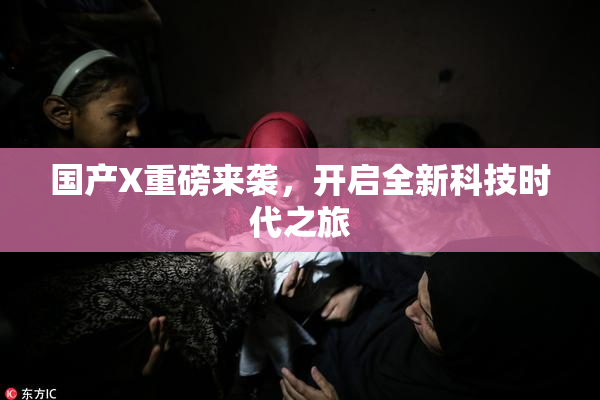 国产X重磅来袭，开启全新科技时代之旅