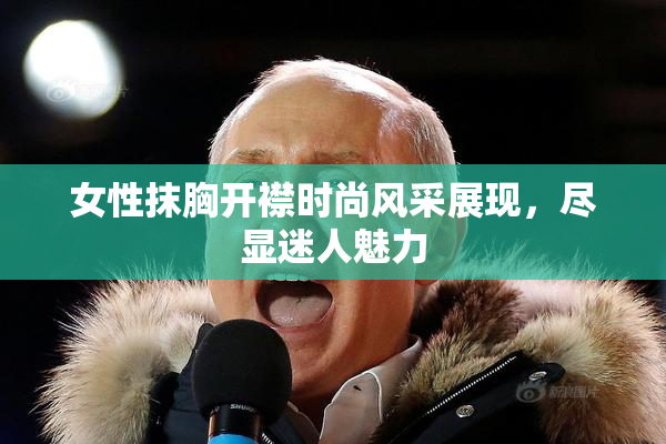 女性抹胸开襟时尚风采展现，尽显迷人魅力