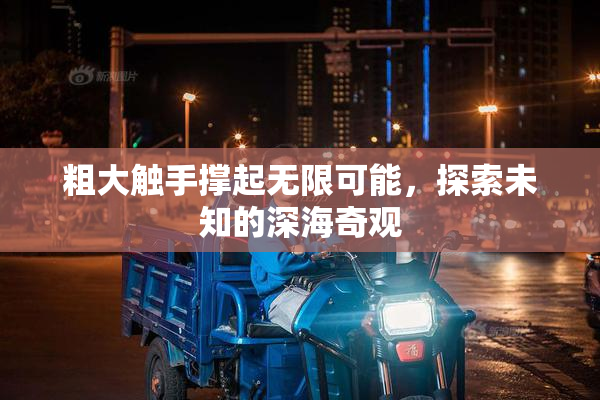 粗大触手撑起无限可能，探索未知的深海奇观