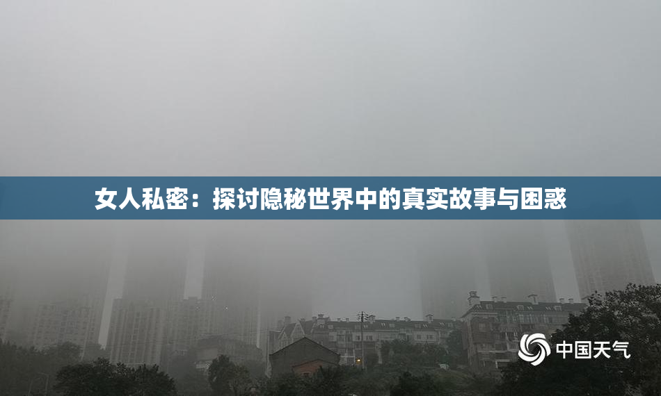 女人私密：探讨隐秘世界中的真实故事与困惑