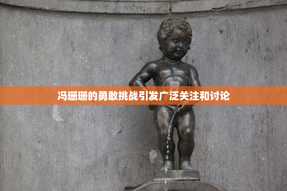 冯珊珊的勇敢挑战引发广泛关注和讨论