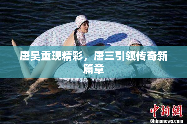 唐昊重现精彩，唐三引领传奇新篇章