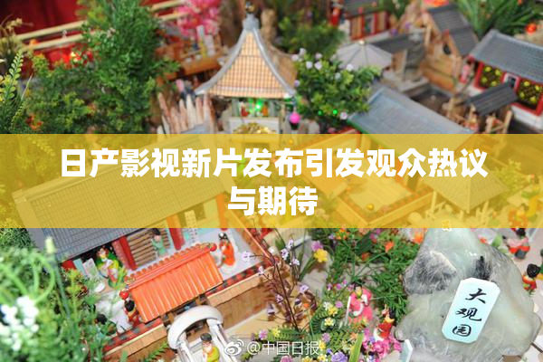 日产影视新片发布引发观众热议与期待