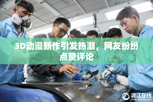 3D动漫新作引发热潮，网友纷纷点赞评论