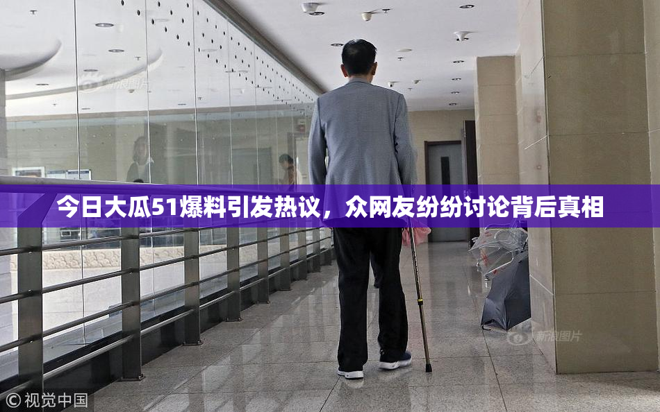 今日大瓜51爆料引发热议，众网友纷纷讨论背后真相