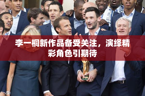 李一桐新作品备受关注，演绎精彩角色引期待