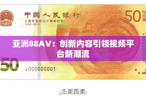 亚洲88AV：创新内容引领视频平台新潮流