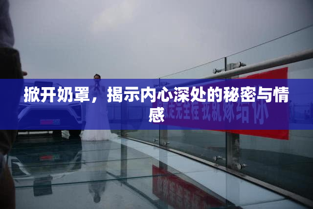 掀开奶罩，揭示内心深处的秘密与情感