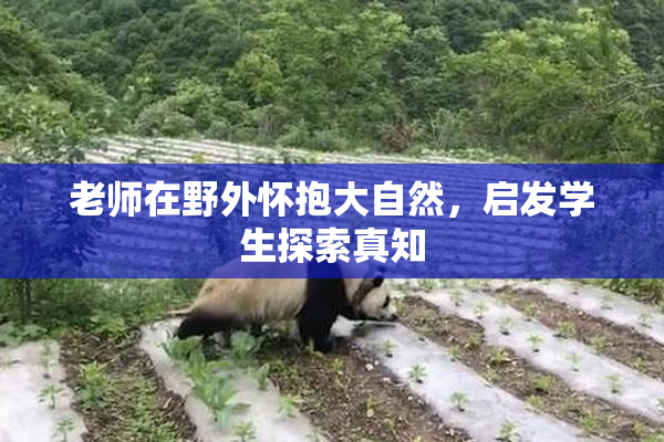 老师在野外怀抱大自然，启发学生探索真知
