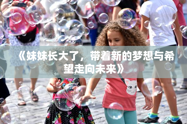 《妹妹长大了，带着新的梦想与希望走向未来》