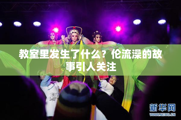 教室里发生了什么？伦流澡的故事引人关注