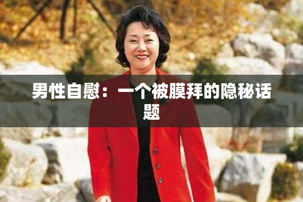 男性自慰：一个被膜拜的隐秘话题