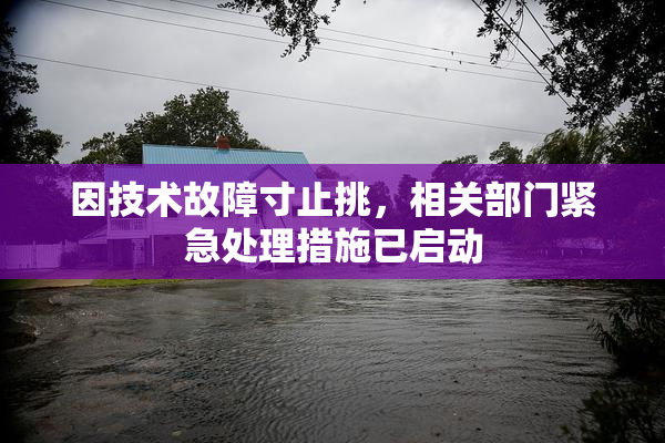 因技术故障寸止挑，相关部门紧急处理措施已启动