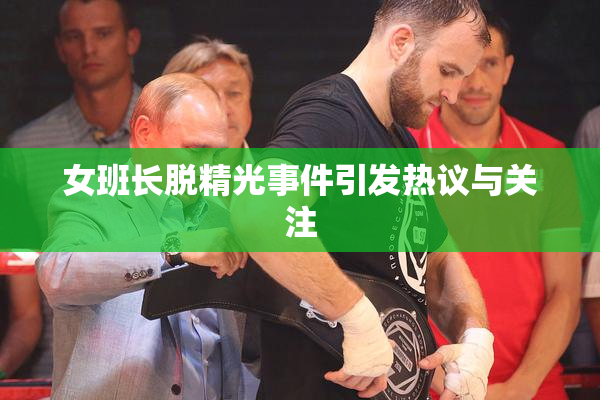 女班长脱精光事件引发热议与关注