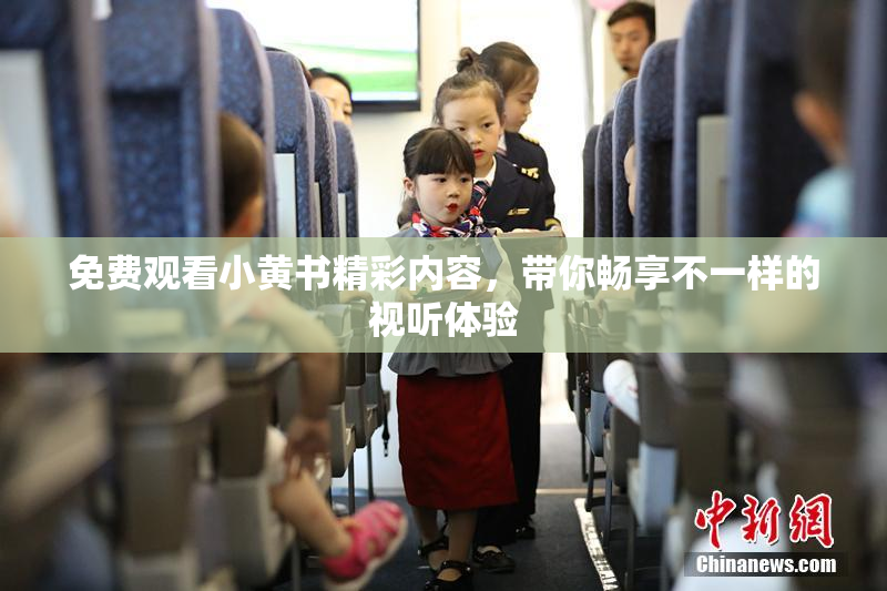 免费观看小黄书精彩内容，带你畅享不一样的视听体验