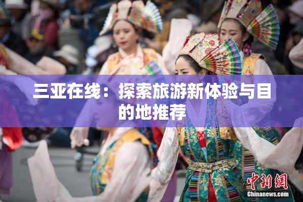 三亚在线：探索旅游新体验与目的地推荐