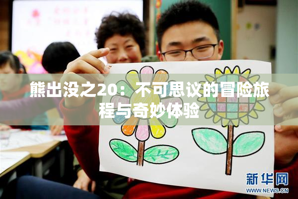 熊出没之20：不可思议的冒险旅程与奇妙体验