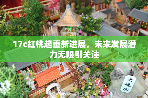 17c红桃起重新进展，未来发展潜力无限引关注