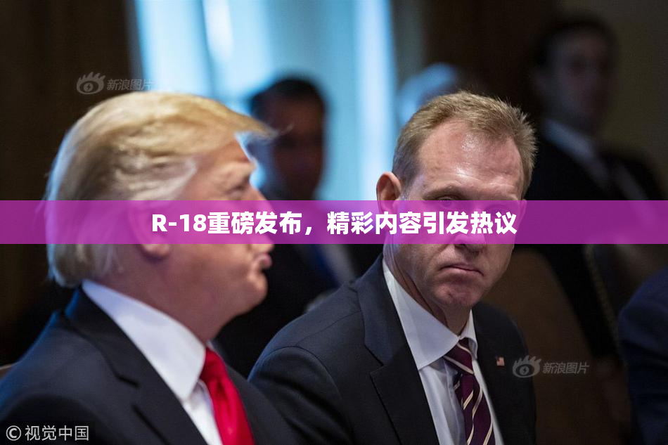 R-18重磅发布，精彩内容引发热议