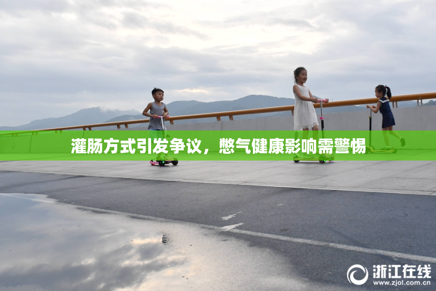 灌肠方式引发争议，憋气健康影响需警惕