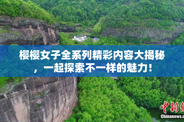 樱樱女子全系列精彩内容大揭秘，一起探索不一样的魅力！