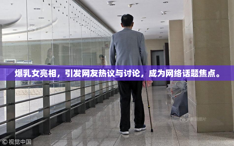 爆乳女亮相，引发网友热议与讨论，成为网络话题焦点。