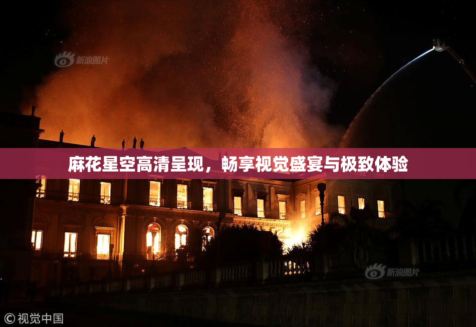 麻花星空高清呈现，畅享视觉盛宴与极致体验