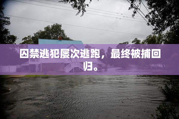 囚禁逃犯屡次逃跑，最终被捕回归。